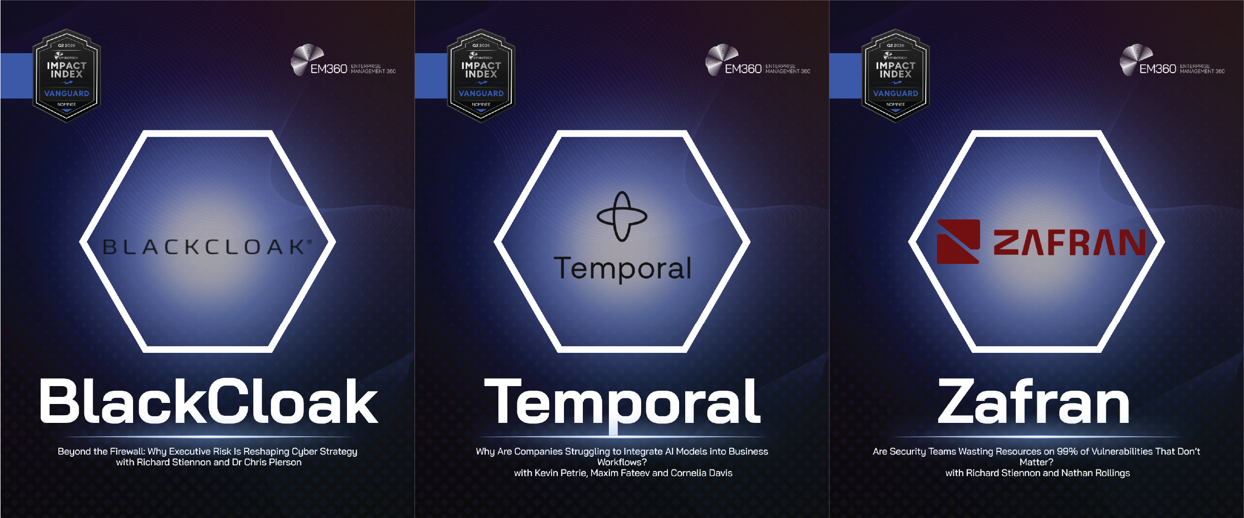 EM360Tech Q2 2026 Vanguard Award nominees graphic featuring BlackCloak, Temporal, and Zafran. Each nominee is displayed in a separate panel with the Vanguard Impact Index badge at the top, company logo in a central hexagon, and podcast title beneath. The featured podcasts are "Beyond the Firewall: Why Executive Risk Is Reshaping Cyber Strategy" by BlackCloak, "Why Are Companies Struggling to Integrate AI Models into Business Workflows?" by Temporal, and "Are Security Teams Wasting Resources on 99% of Vulnerabilities That Don&rsquo;t Matter?" by Zafran.