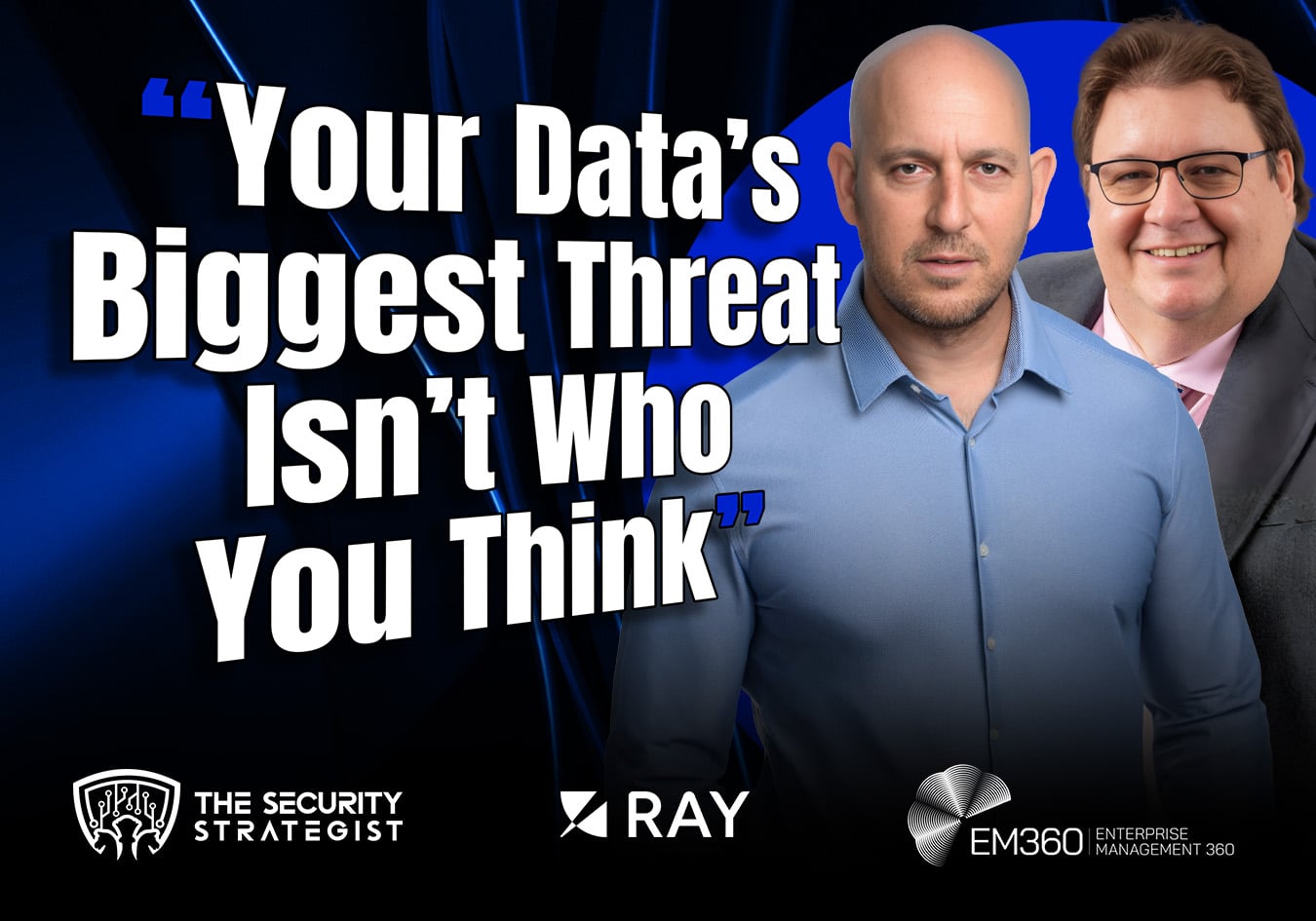 Podcast thumbnail featuring two speakers against a dark blue technology-themed background with bold white text reading &ldquo;Your Data&rsquo;s Biggest Threat Isn&rsquo;t Who You Think.&rdquo; Logos for The Security Strategist, Ray Security, and EM360Tech Enterprise Management 360 appear along the bottom.