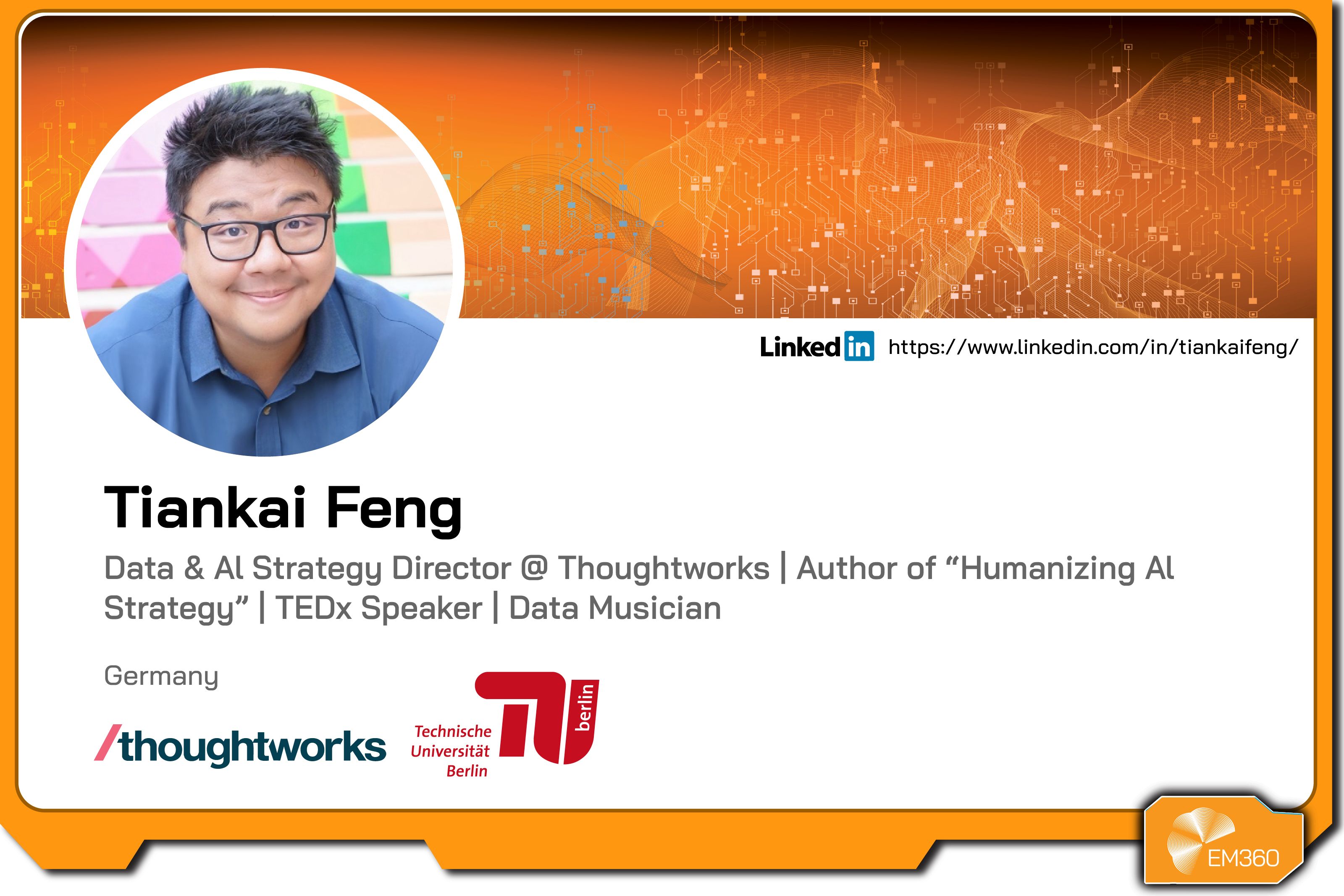 Profile graphic of Tiankai Feng featuring his headshot, name, role as Data and AI Strategy Director at Thoughtworks and author of Humanizing AI Strategy, location details, Thoughtworks and Technische Universit&auml;t Berlin logos, EM360Tech branding, and a LinkedIn profile link.