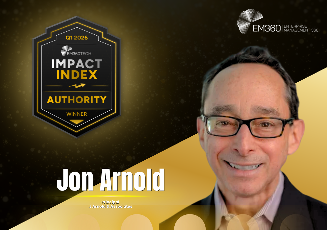 EM360Tech Impact Index Q1 2026 Authority Award winner graphic showing Jon Arnold, Principal at J Arnold & Associates, alongside an &ldquo;Authority Winner&rdquo; badge on a gold and black background with EM360Tech branding.