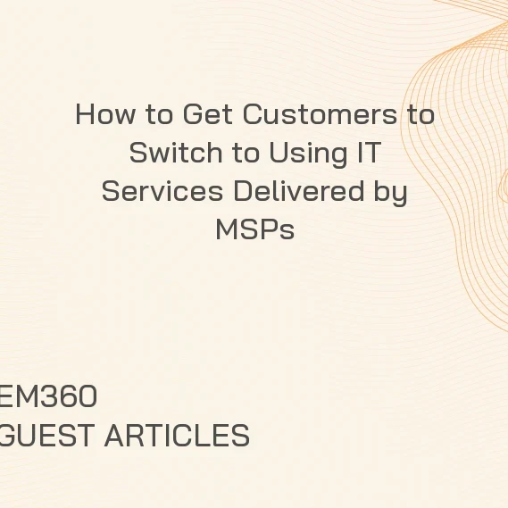How to Get Customers to Switch to Using IT Services Delivered by MSPs