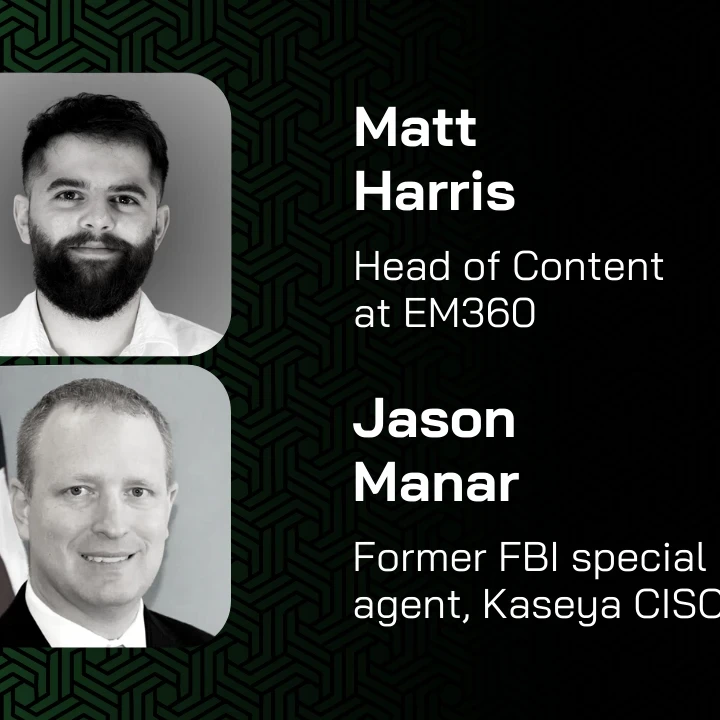Profile image of Matt Harris, Head of Content at EM360 and Jason Manar, former FBI special agent and now Kaseya CISO