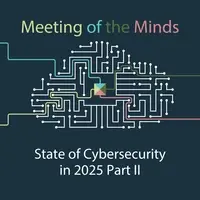 meeting of the minds state of cybersecurity in 2025 part 2