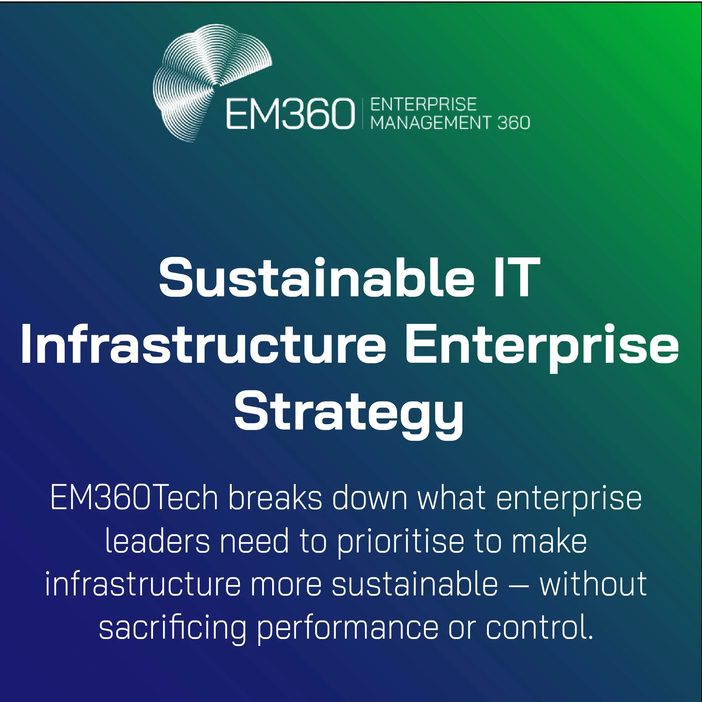 Banner image with EM360Tech logo and gradient background from blue to green. White text reads: "Sustainable IT Infrastructure Enterprise Strategy." Subheading below reads: "EM360Tech breaks down what enterprise leaders need to prioritise to make infrastructure more sustainable — without sacrificing performance or control."