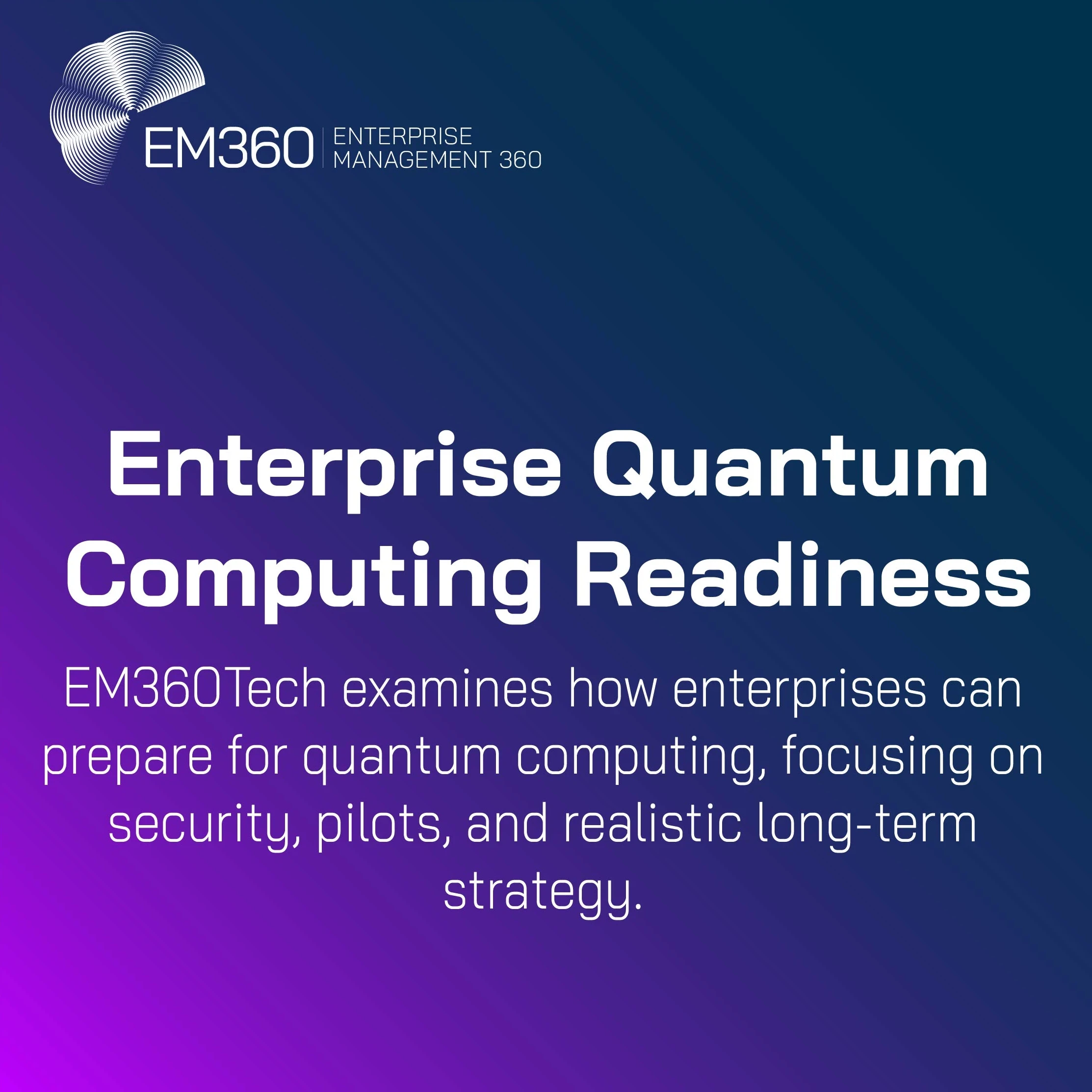 Infographic with EM360Tech branding. Title reads “Enterprise Quantum Computing Readiness.” Subtext explains EM360Tech examines how enterprises can prepare for quantum computing with a focus on security, pilots, and realistic long-term strategy. Background is a gradient of dark blue to purple.