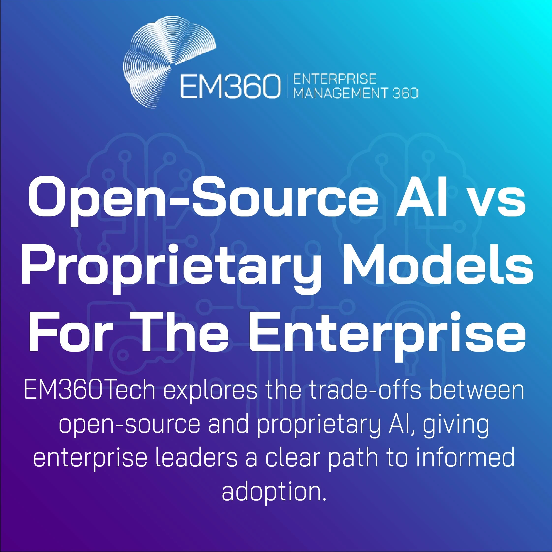 Graphic with EM360 Enterprise Management 360 logo and title text “Open-Source AI vs Proprietary Models For The Enterprise” over a gradient background from purple to blue with faint circuit patterns in the shape of brains. Subheading reads: “EM360Tech explores the trade-offs between open-source and proprietary AI, giving enterprise leaders a clear path to informed adoption.”