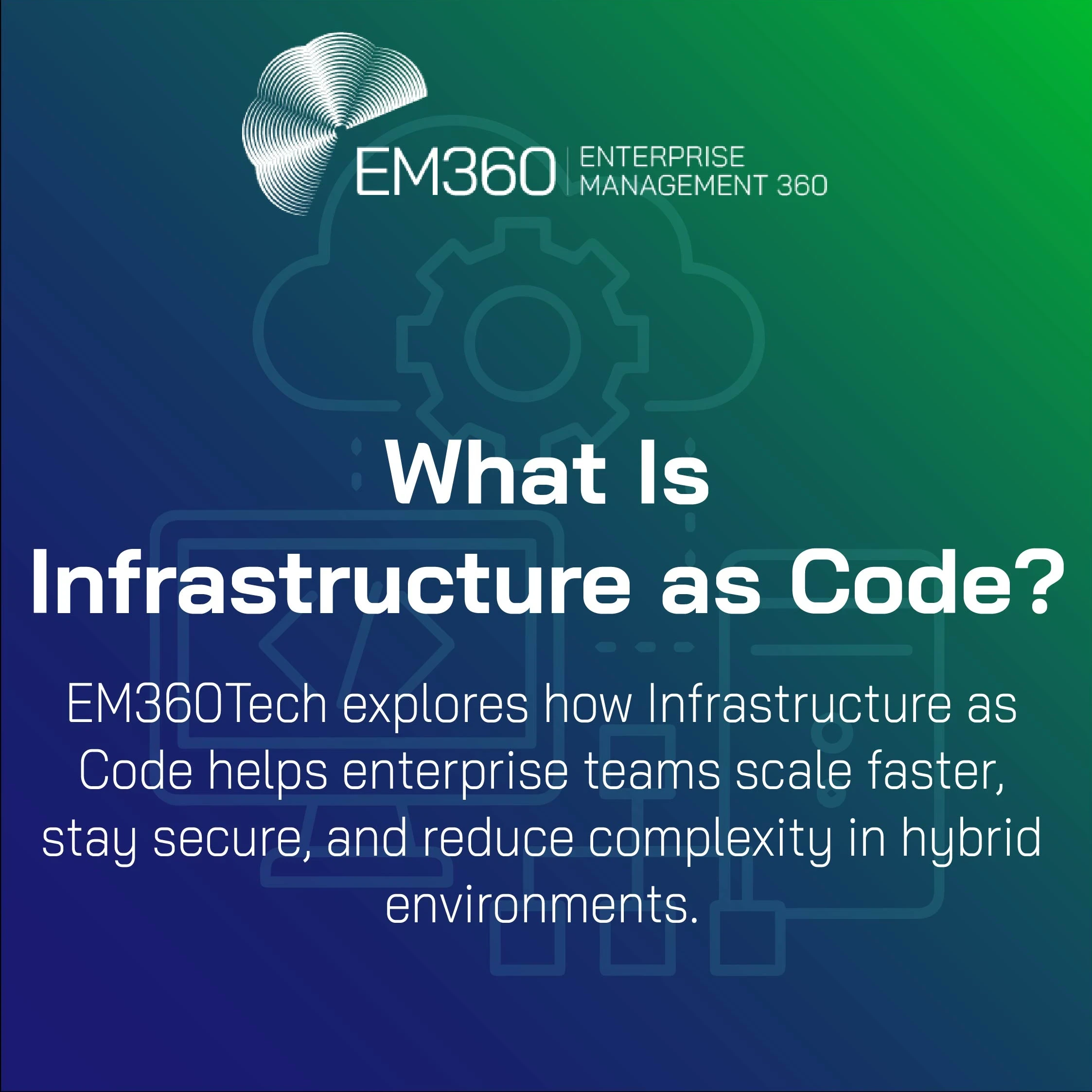 EM360Tech banner graphic titled “What Is Infrastructure as Code?”, featuring cloud and gear icons on a gradient background with a subtitle about scaling securely in hybrid environments.