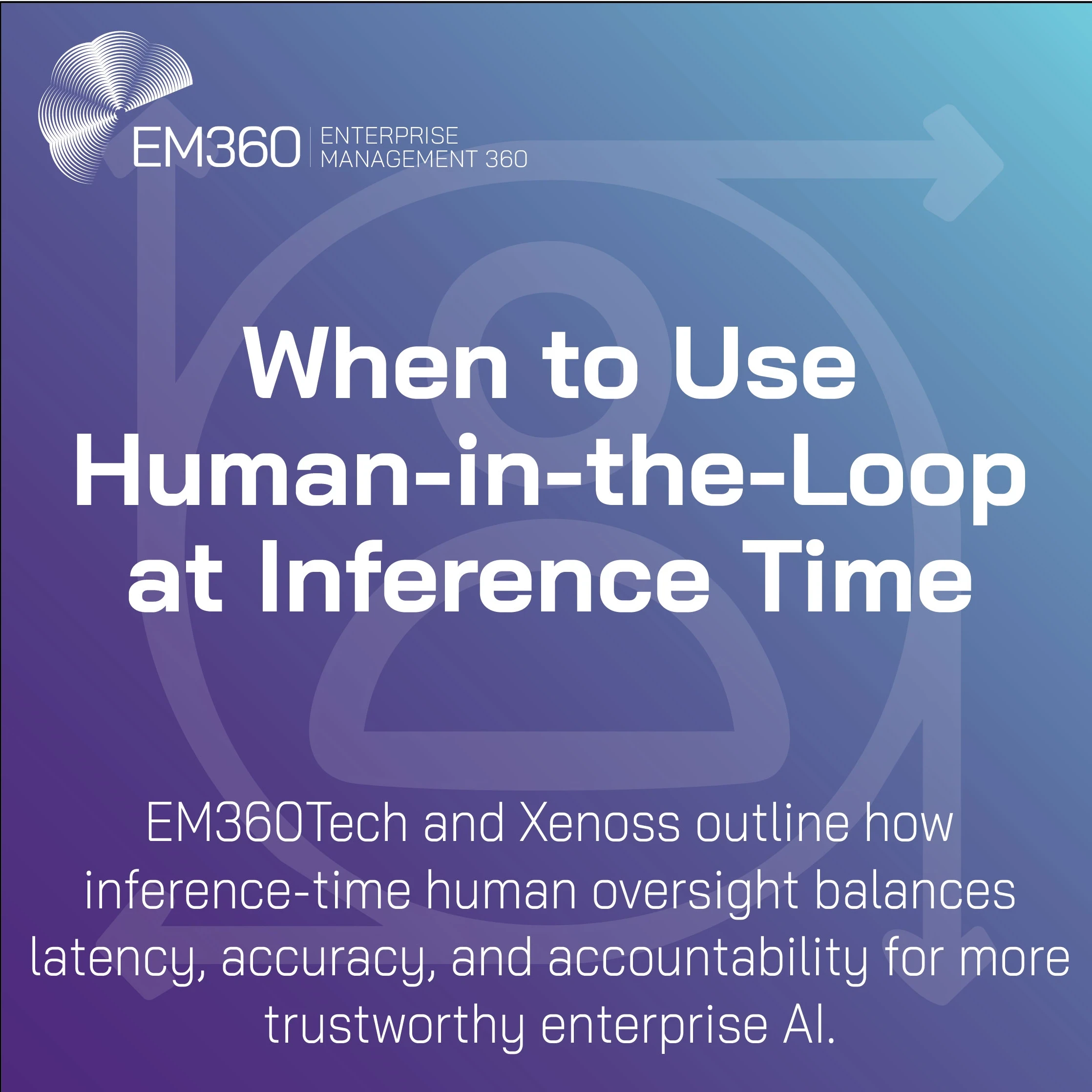 Header image for an EM360Tech and Xenoss article titled “When to Use Human-in-the-Loop at Inference Time.” The background features a gradient of purple and blue with a subtle abstract icon of a person inside circular arrows, representing human oversight in AI systems. The text explains that EM360Tech and Xenoss explore how inference-time human oversight balances latency, accuracy, and accountability for trustworthy enterprise AI.