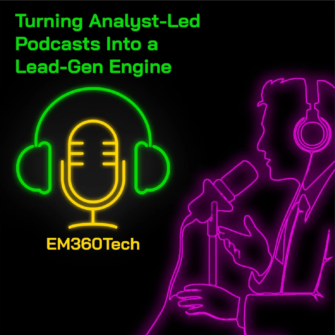 Neon-style digital artwork featuring the title “Turning Analyst-Led Podcasts Into a Lead-Gen Engine” in bright green text. On the left, a glowing yellow microphone is framed by green headphones with the word “EM360Tech” beneath it. On the right, a pink neon outline shows a person wearing headphones and speaking into a studio microphone, symbolising podcasting. The design uses a black background with vivid neon lighting in green, yellow, and pink for a modern, tech-inspired look.