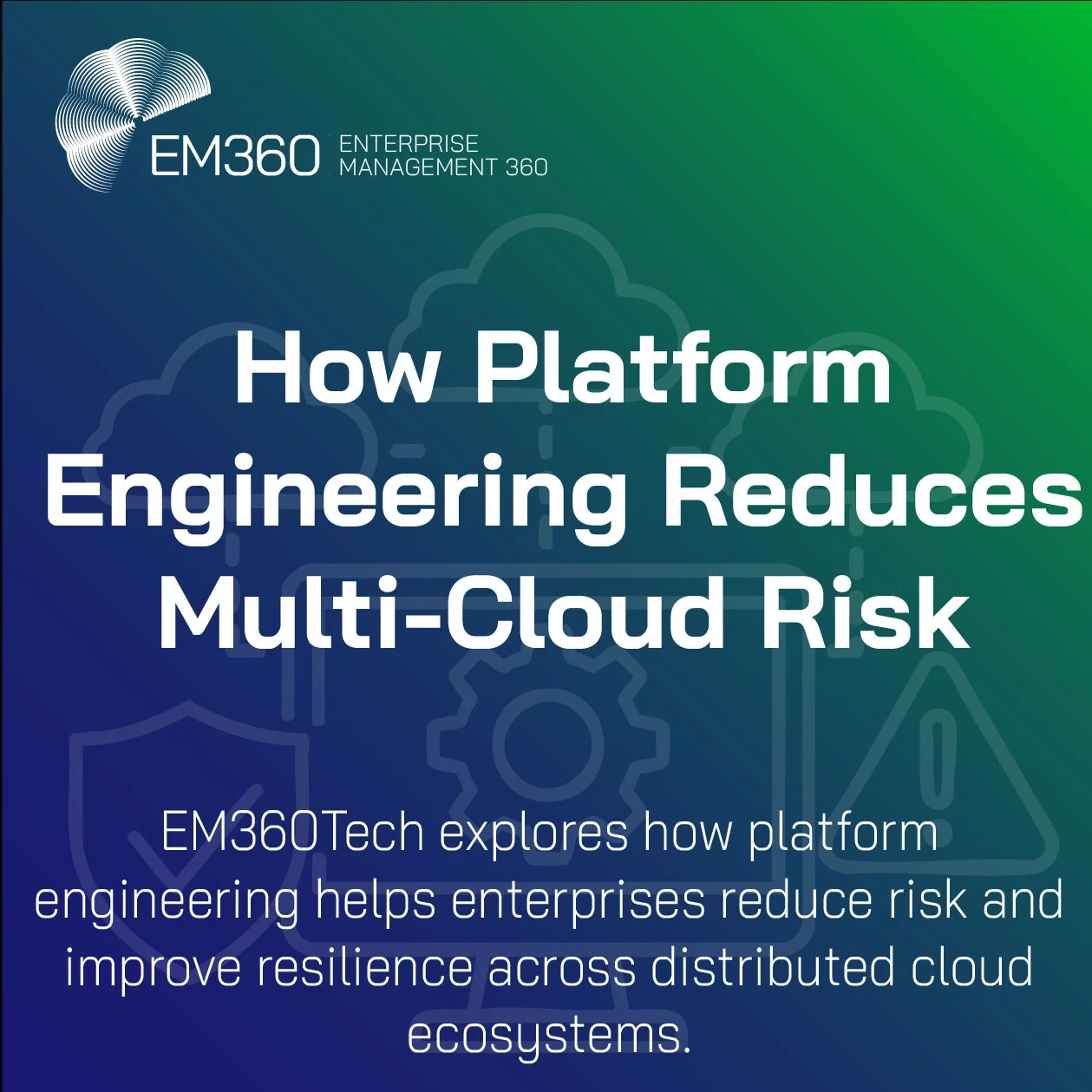 Gradient background graphic in blue and green featuring cloud, gear, shield, and warning icons in outline. The EM360Tech logo appears at the top left, with bold white text reading “How Platform Engineering Reduces Multi-Cloud Risk.” Subtext below says, “EM360Tech explores how platform engineering helps enterprises reduce risk and improve resilience across distributed cloud ecosystems.”
