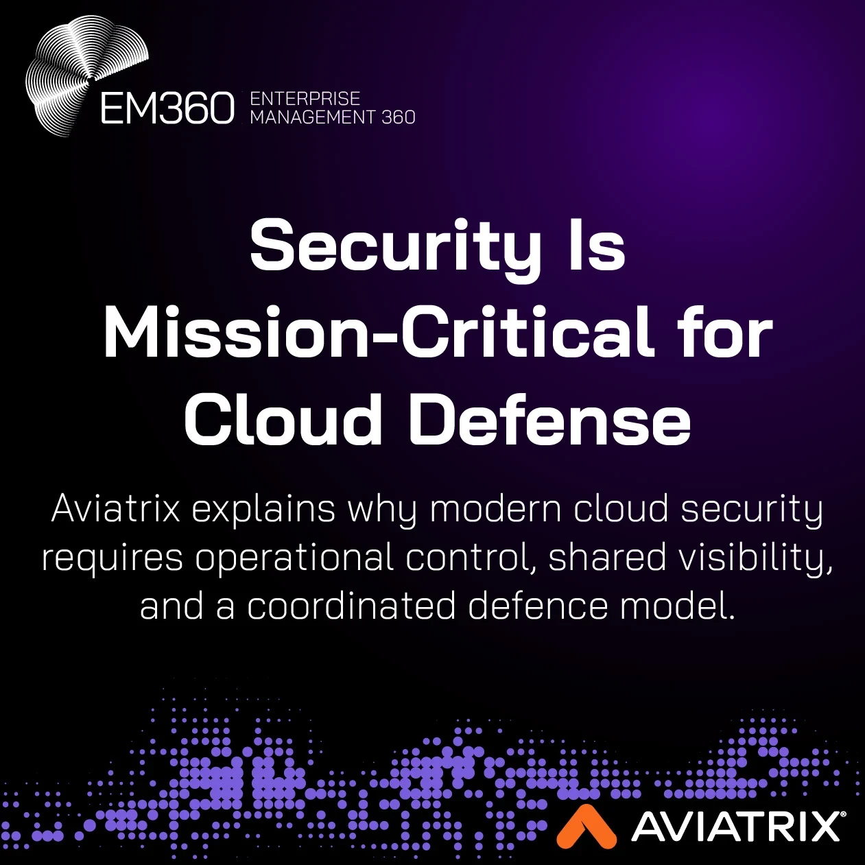 Header image with EM360Tech branding showing the headline “Security Is Mission-Critical for Cloud Defense” and a subtitle explaining Aviatrix’s perspective on operational control, shared visibility, and coordinated cloud security, set against a dark purple abstract data landscape with the Aviatrix logo.