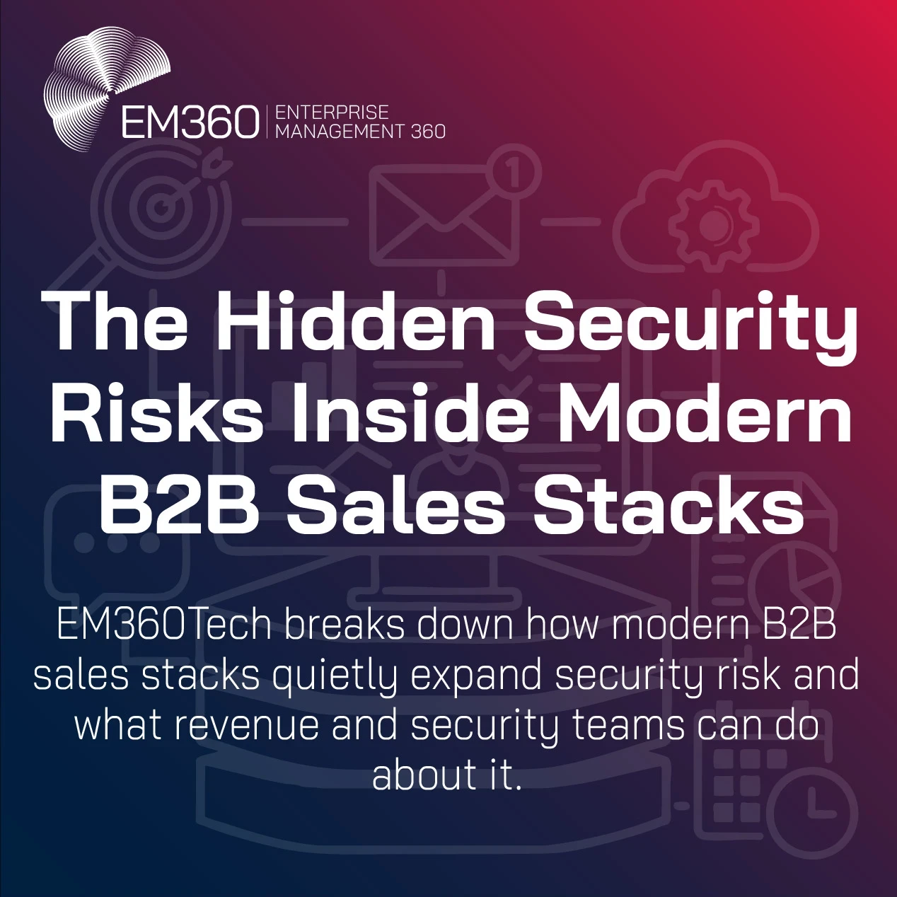 Header image displaying the text “The Hidden Security Risks Inside Modern B2B Sales Stacks.” Below the title, smaller text reads: “EM360Tech breaks down how modern B2B sales stacks quietly expand security risk and what revenue and security teams can do about it.” The background features abstract line icons representing CRM systems, integrations, messaging, analytics, and cloud services.