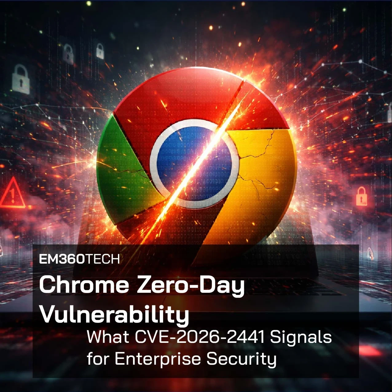 Cracked Google Chrome logo with a bright diagonal slash and digital lock icons in the background; overlay text: “Chrome Zero-Day Vulnerability” and “What CVE-2026-2441 Signals for Enterprise Security”. 