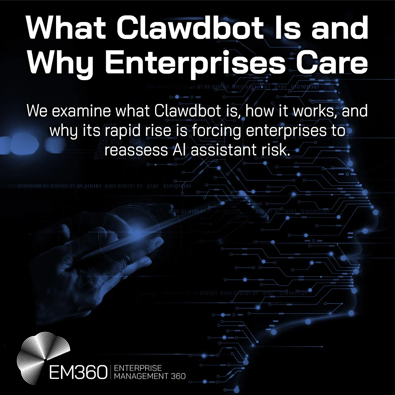 Dark blue and black digital-themed header image with the title “What Clawdbot Is and Why Enterprises Care” and subtext reading “We examine what Clawdbot is, how it works, and why its rapid rise is forcing enterprises to reassess AI assistant risk.” The background features a stylised human profile made of glowing circuit lines and a hand interacting with a holographic interface. EM360 Enterprise Management 360 logo appears in the bottom left corner.