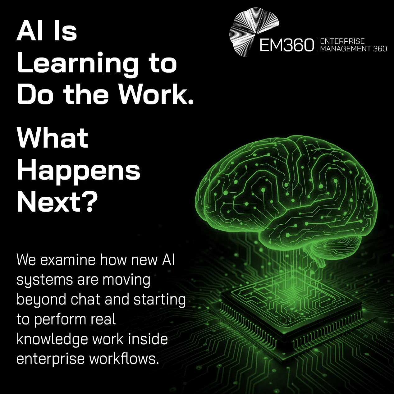 Header graphic showing the title “AI Is Learning to Do the Work. What Happens Next?” alongside the EM360Tech logo. A glowing green digital brain made of circuit patterns hovers above a microchip on a dark background, representing AI performing knowledge work within enterprise systems.