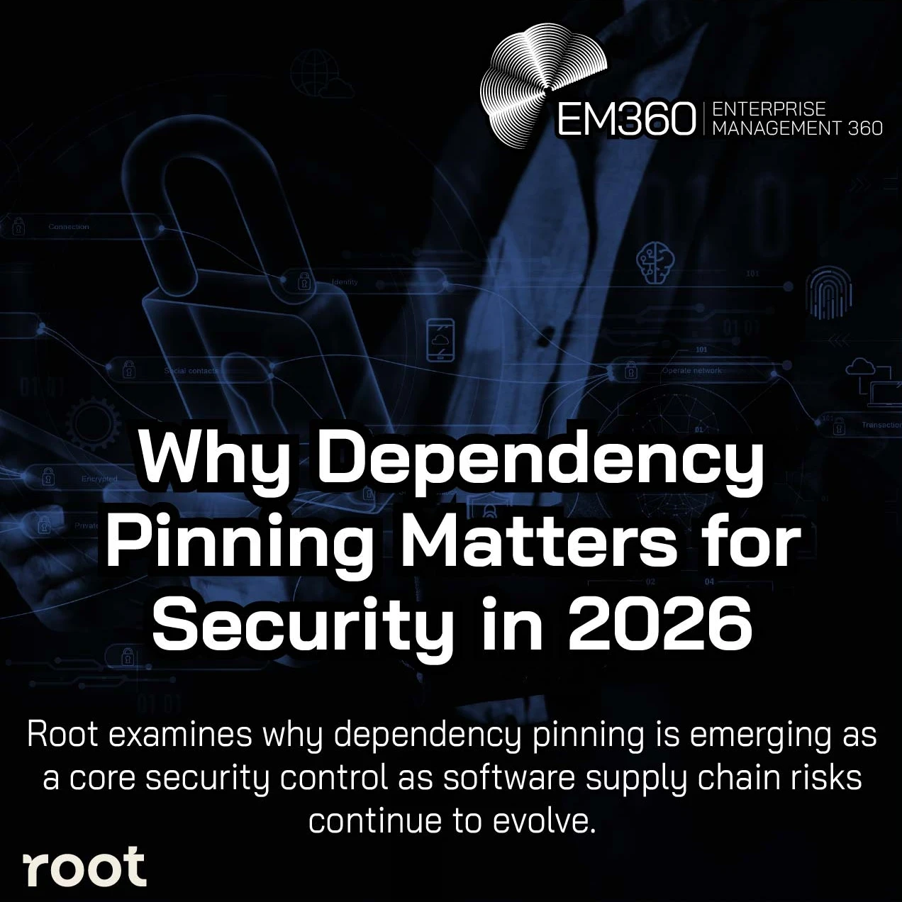 Dark blue enterprise security themed header image with a digital chain and network graphics in the background. The EM360 Enterprise Management 360 logo appears at the top right, and the Root logo appears at the bottom left. Large white headline text reads: “Why Dependency Pinning Matters for Security in 2026.” Smaller subtitle text reads: “Root examines why dependency pinning is emerging as a core security control as software supply chain risks continue to evolve.”