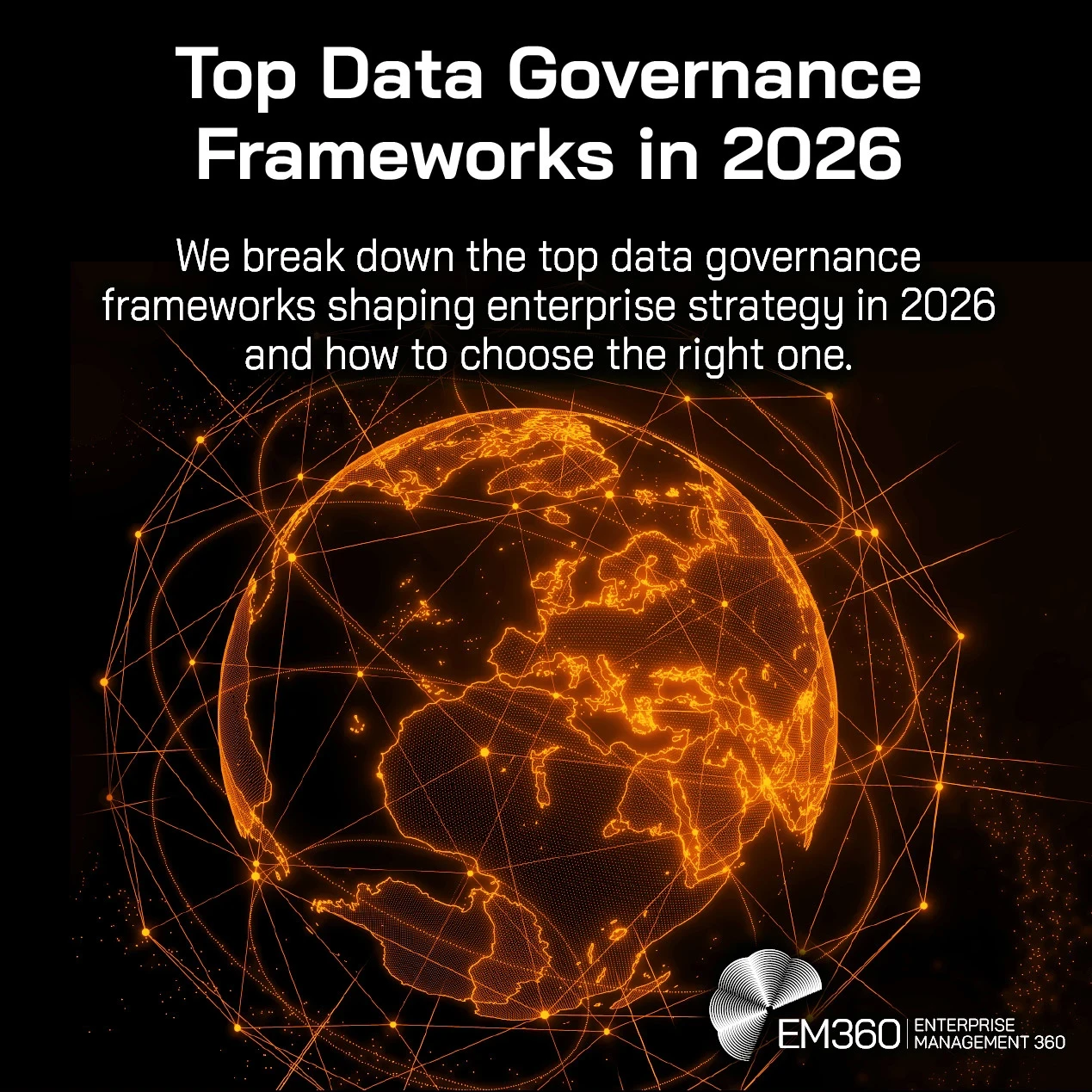 Header graphic with the title “Top Data Governance Frameworks in 2026” and subtitle “We break down the top data governance frameworks shaping enterprise strategy in 2026 and how to choose the right one.” The background shows a glowing orange digital globe connected by network lines, representing global data flows, with the EM360Tech Enterprise Management 360 logo in the bottom right.