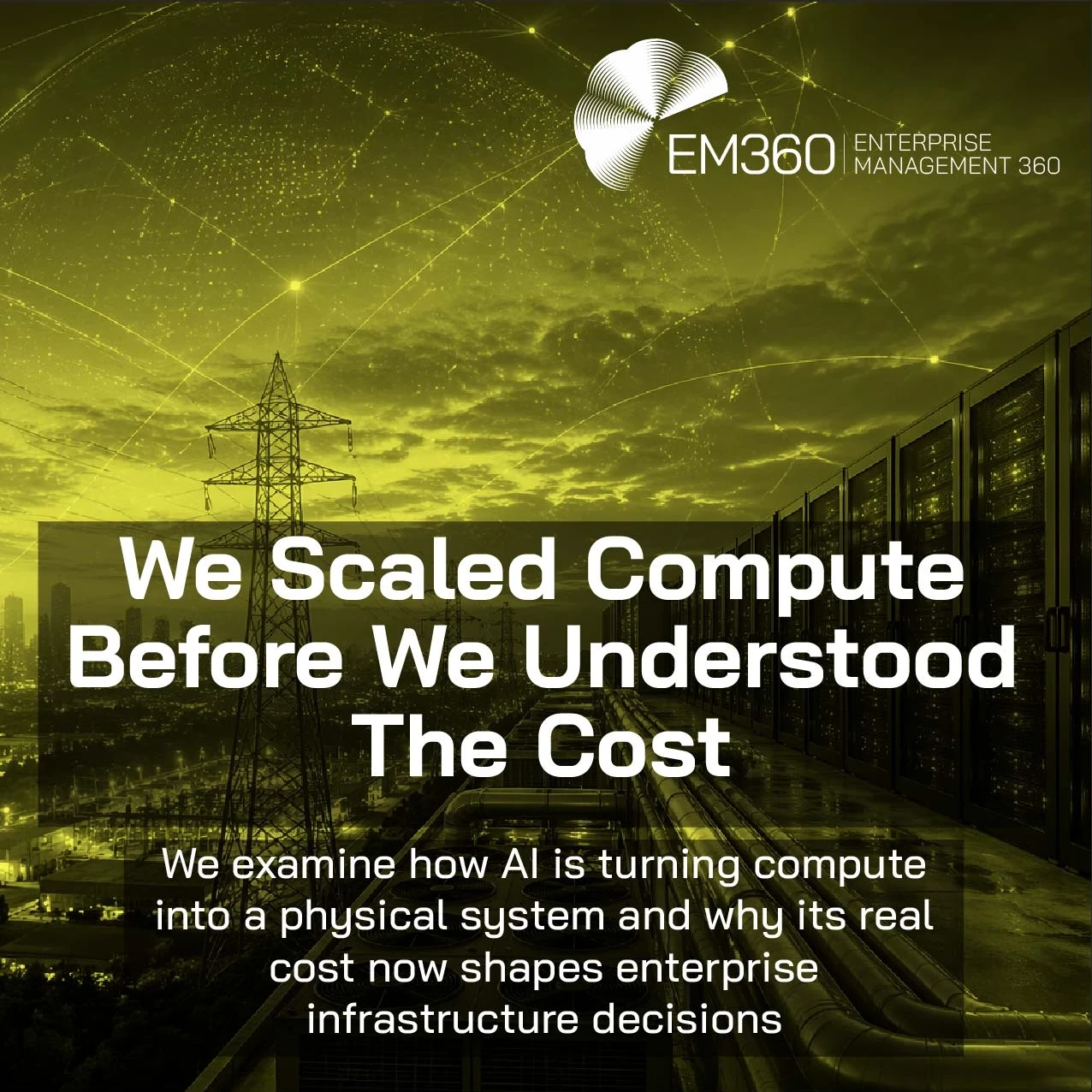 A green-toned futuristic cityscape at dusk with power lines, a glowing digital network overlay in the sky, and a large data centre on the right. The EM360 Enterprise Management 360 logo appears in the top right. Overlaid text reads: “We Scaled Compute Before We Understood The Cost.” Below, smaller text reads: “We examine how AI is turning compute into a physical system and why its real cost now shapes enterprise infrastructure decisions.”