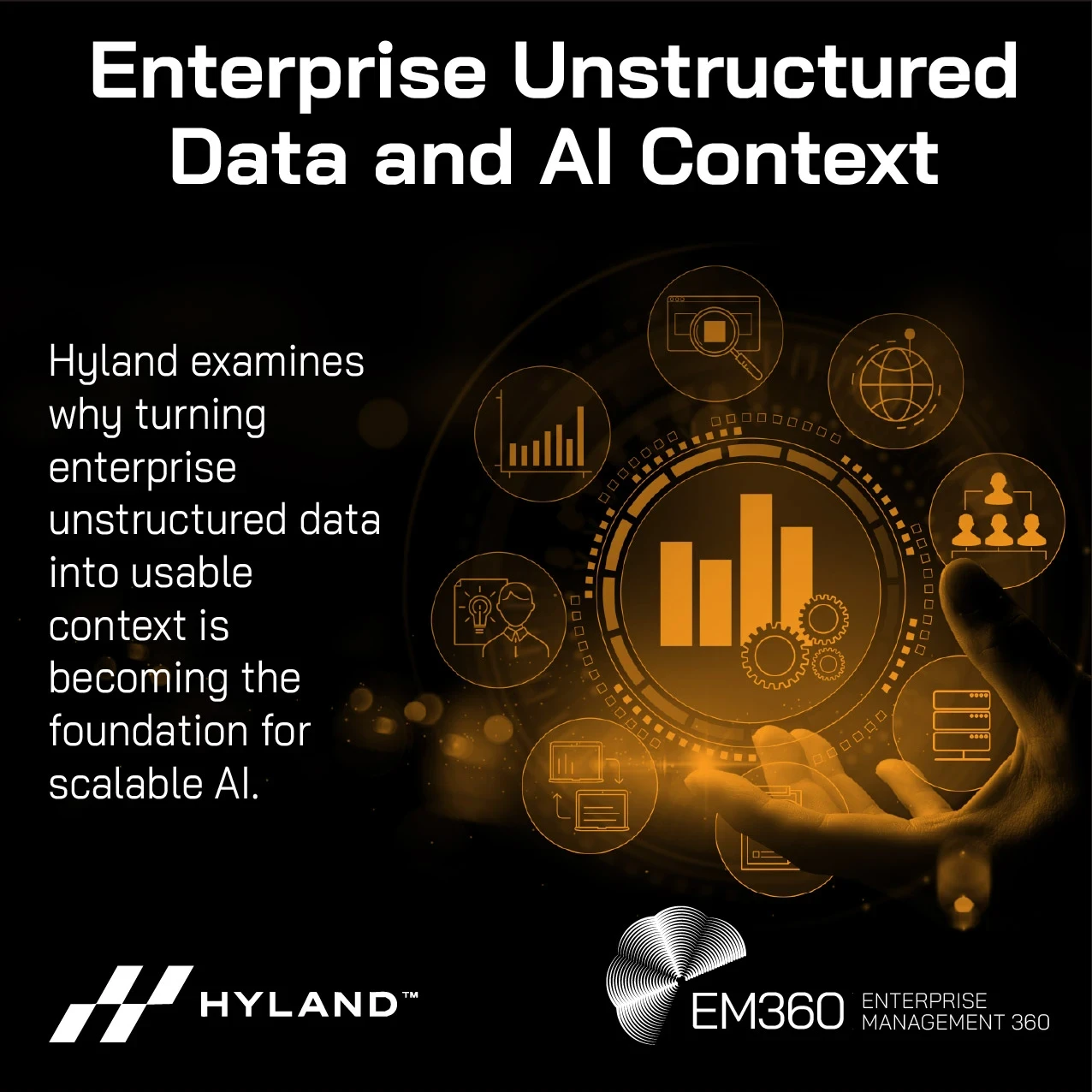 Header graphic showing a glowing orange digital dashboard interface with analytics icons, data charts, and enterprise technology symbols hovering above a hand. Overlaid text reads: “Enterprise Unstructured Data and AI Context.” Subtext states: “Hyland examines why turning enterprise unstructured data into usable context is becoming the foundation for scalable AI.” EM360 Enterprise Management 360 and Hyland logos appear on the graphic.