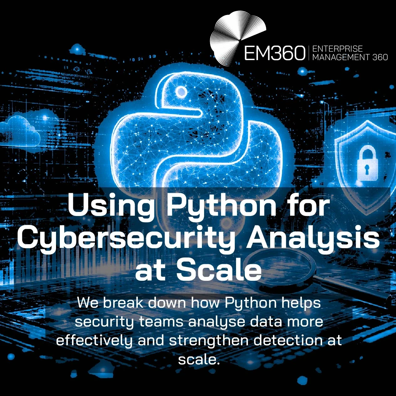Cybersecurity-themed header image with a glowing blue Python logo over digital data visuals, including charts, cloud and shield icons, and a magnifying glass. Overlaid text reads “Using Python for Cybersecurity Analysis at Scale” with the EM360 Enterprise Management 360 logo in the top right and a subtitle about helping security teams analyse data and strengthen detection at scale.
