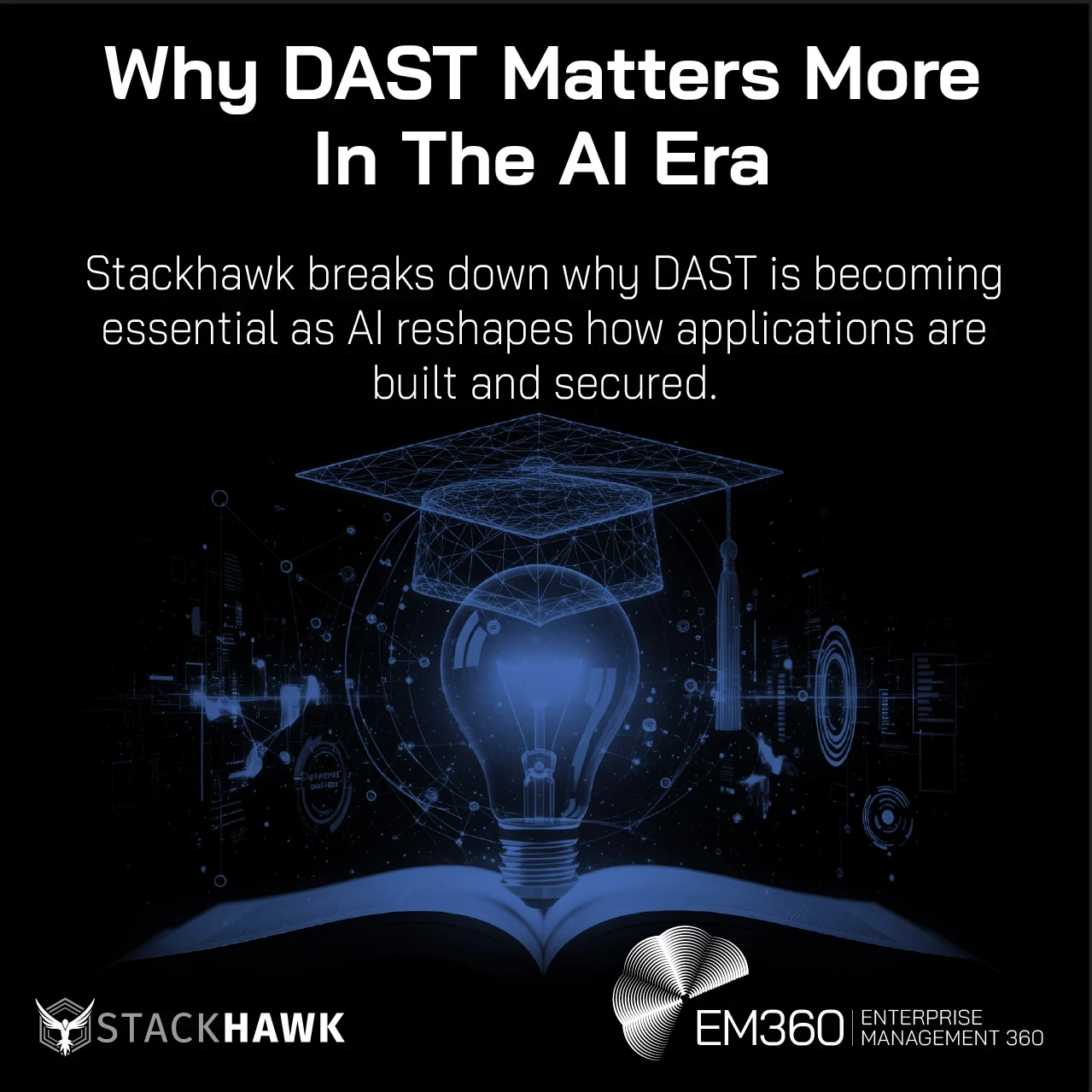 Black background with large white text reading “Why DAST Matters More In The AI Era” on the left, and smaller text explaining that StackHawk breaks down why DAST is becoming essential as AI reshapes application security. On the right, a glowing blue digital lightbulb sits above an open book, with a wireframe graduation cap floating above it, symbolising learning and AI. EM360 logo appears at the top right and StackHawk logo at the bottom left.