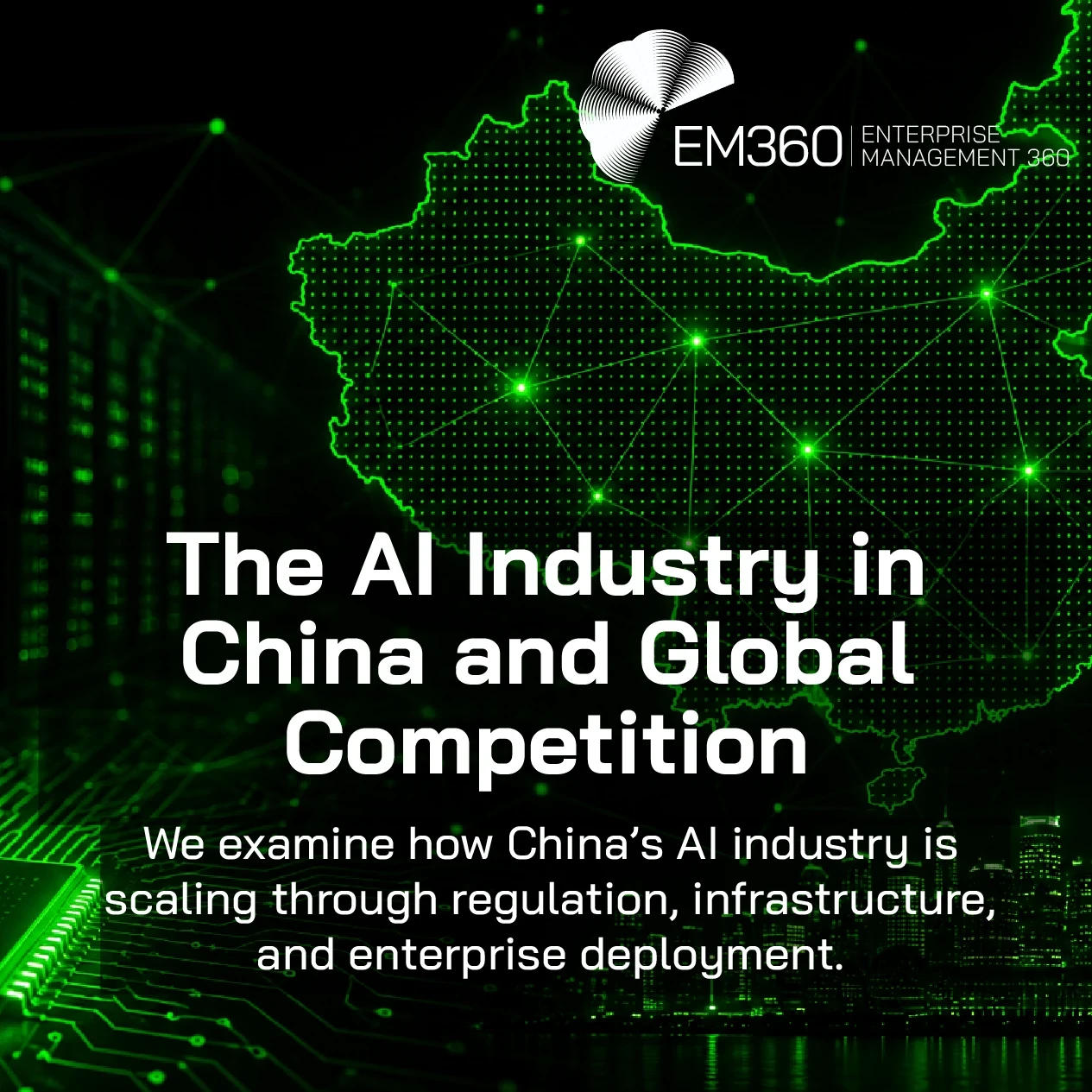 EM360Tech graphic titled “The AI Industry in China and Global Competition.” The image features a glowing neon green map of China connected by digital network lines against a mostly black background. A green-lit server rack appears on the left, a microchip and circuit board design spans the bottom, and a futuristic city skyline appears on the right. Subtitle text reads: “We examine how China’s AI industry is scaling through regulation, infrastructure, and enterprise deployment.” The EM360 Enterprise Manageme