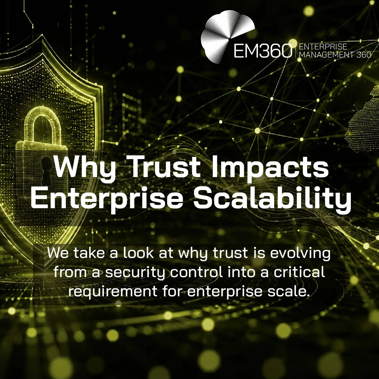 Header graphic for an EM360Tech article titled “Why Trust Impacts Enterprise Scalability.” The image has a black background with glowing olive green network lines, floating data nodes, and flowing digital wave patterns. On the left is a large illuminated shield with a padlock symbol representing cybersecurity and trust. On the right is a dotted digital globe focused on Europe and Africa. The EM360 Enterprise Management 360 logo appears at the top right. Large white headline text reads “Why Trust Impacts Ent