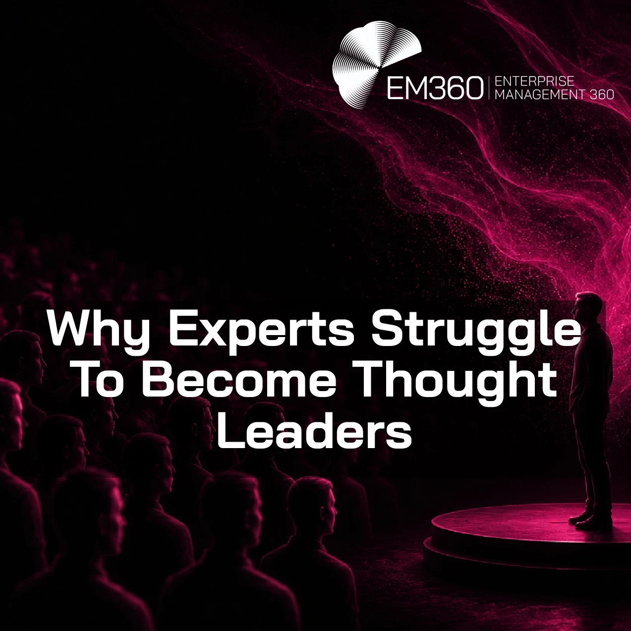 EM360Tech header graphic titled “Why Experts Struggle To Become Thought Leaders.” A lone speaker stands on a circular stage facing a large audience seated in darkness. Pink and magenta light swirls behind the speaker against a black background, creating a dramatic contrast. The EM360 Enterprise Management 360 logo appears in the top right corner.