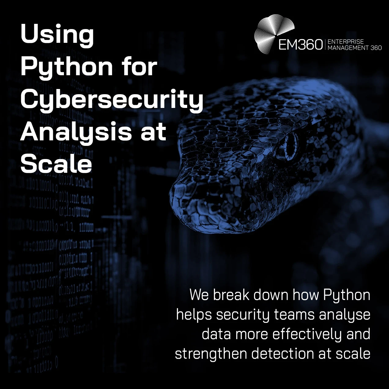 Header graphic for an EM360Tech article titled “Using Python for Cybersecurity Analysis at Scale.” The image shows a dark blue and black cybersecurity-themed background with lines of code and a close-up of a python snake on the right side. The EM360 Enterprise Management 360 logo appears in the top right corner, with subtitle text explaining how Python helps security teams analyse data more effectively and strengthen detection at scale.