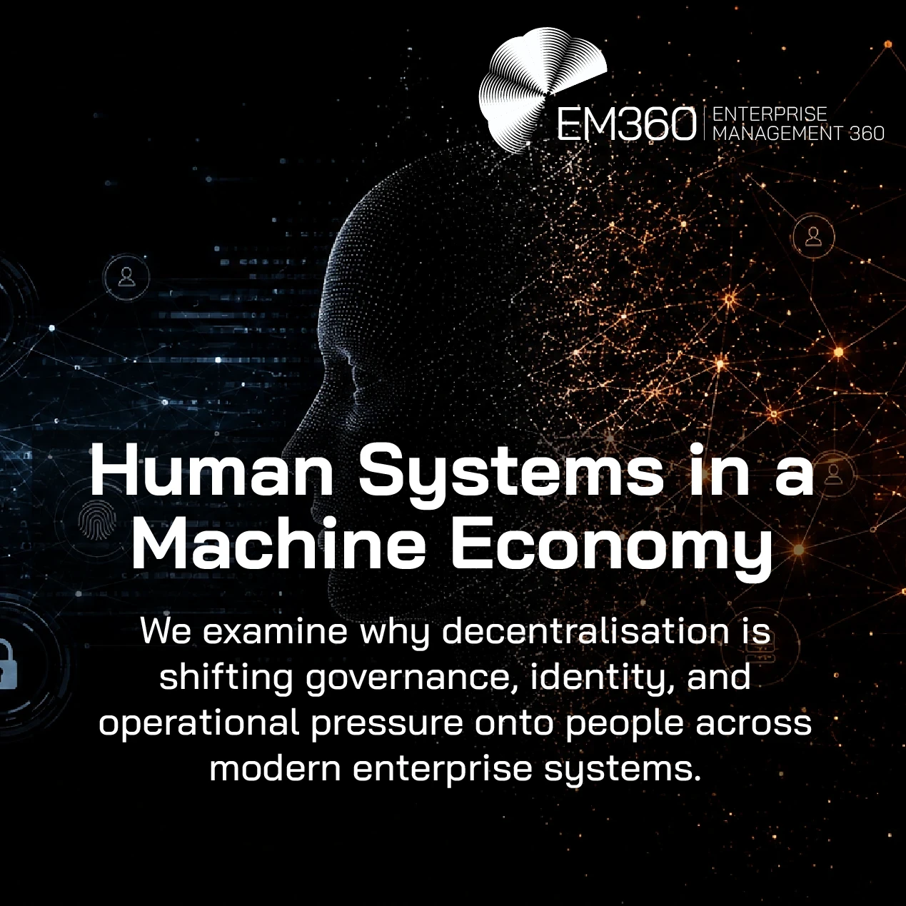 Dark futuristic EM360Tech header graphic showing a human silhouette made of digital particles at the centre of the image. Blue network connections and identity icons appear on the left, while orange interconnected nodes and enterprise system symbols appear on the right, representing decentralised machine economies and human oversight. Large white text reads “Human Systems in a Machine Economy” with smaller text underneath stating: “We examine why decentralisation is shifting governance, identity, and operat