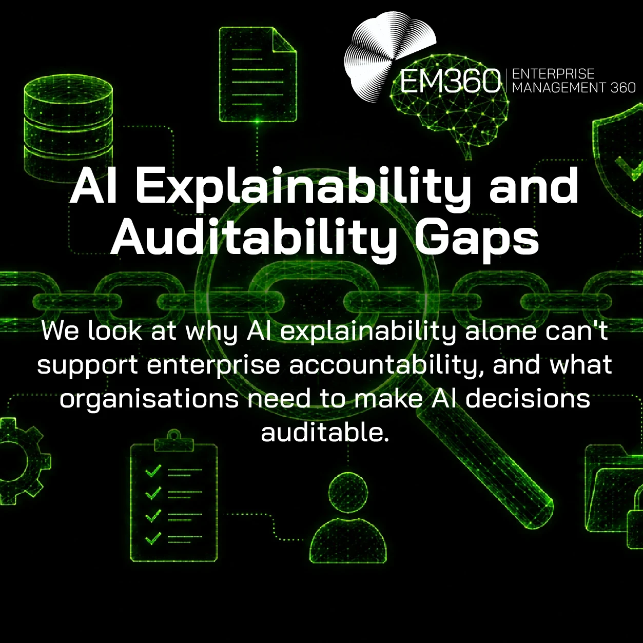 Header graphic illustrating AI auditability as an evidence chain, with a magnifying glass examining interconnected links surrounded by symbols for data, documentation, AI, security, controls and human involvement. Supporting text explains that AI explainability alone can't support enterprise accountability and introduces the need to make AI decisions auditable. The EM360 Enterprise Management 360 logo appears at the top right.