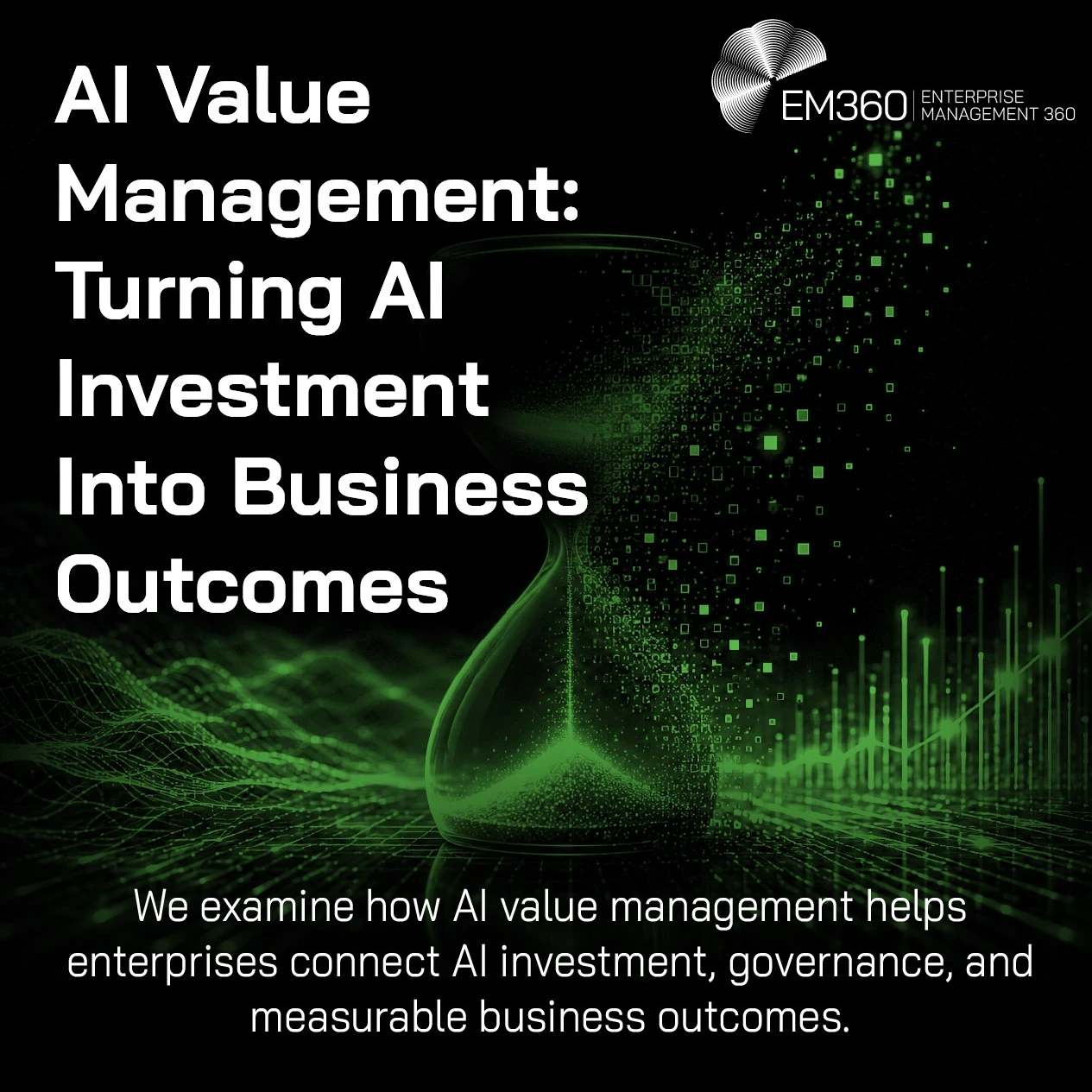 EM360Tech header graphic with the title “AI Value Management: Turning AI Investment Into Business Outcomes” in large white text on a black background. Abstract bright green data waves and connected network nodes flow across the lower half of the image, representing artificial intelligence, data, and digital connectivity. The EM360 Enterprise Management 360 logo appears in the top right corner. Subtitle text reads: “We examine how AI value management helps enterprises connect AI investment, governance, and m