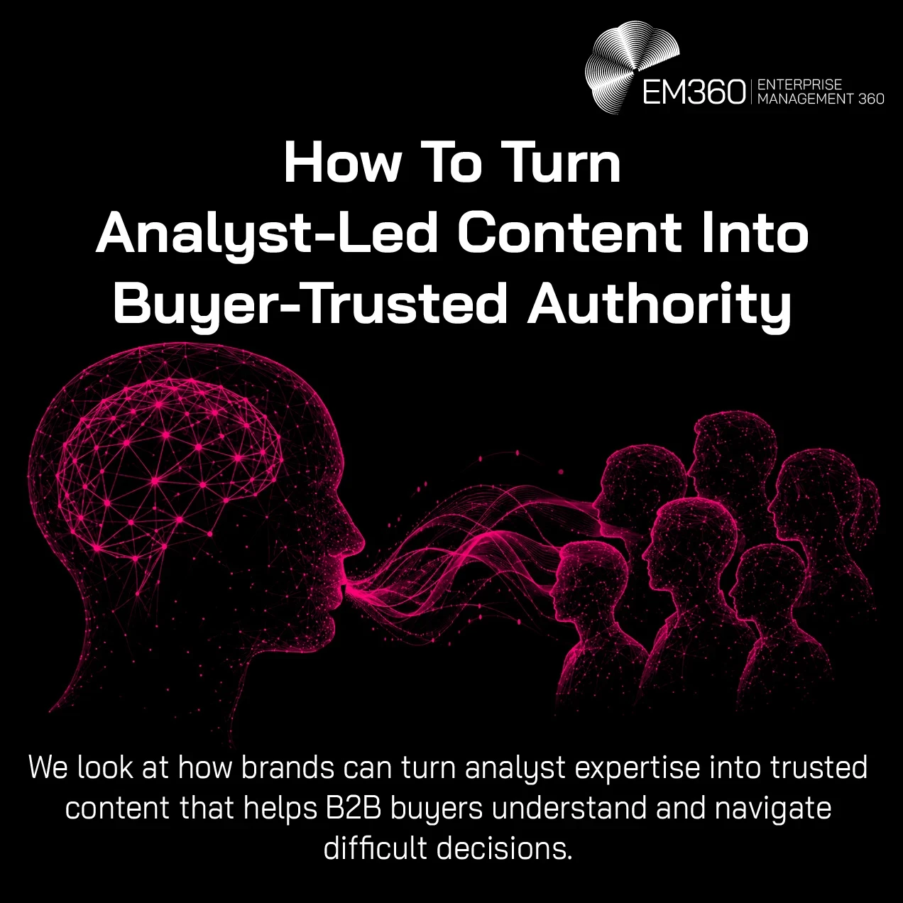 A black EM360 header graphic titled “How To Turn Analyst-Led Content Into Buyer-Trusted Authority”. A magenta digital illustration shows a large human profile formed from interconnected points and lines on the left, with streams of information flowing towards a group of people on the right. Supporting text explains that brands can turn analyst expertise into trusted content that helps B2B buyers understand and navigate difficult decisions.