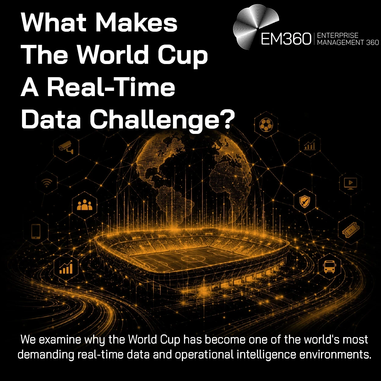 EM360Tech article header graphic titled “What Makes The World Cup A Real-Time Data Challenge?” featuring a glowing digital football stadium beneath a connected globe, surrounded by network lines and icons representing mobile services, analytics, people, location, security, video, ticketing and transport. Supporting text reads: “We examine why the World Cup has become one of the world's most demanding real-time data and operational intelligence environments.”