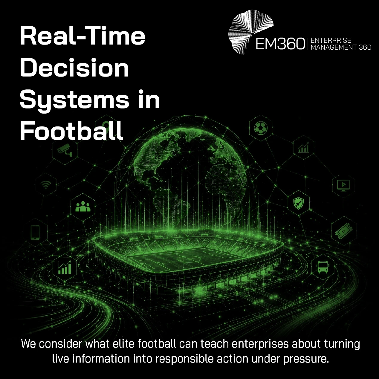 Header graphic titled “Real-Time Decision Systems in Football”. A glowing green digital football stadium sits beneath a connected globe, surrounded by icons representing data, people, security, transport, media and other systems. Supporting text introduces what elite football can teach enterprises about turning live information into responsible action under pressure. The EM360 logo appears at the top.