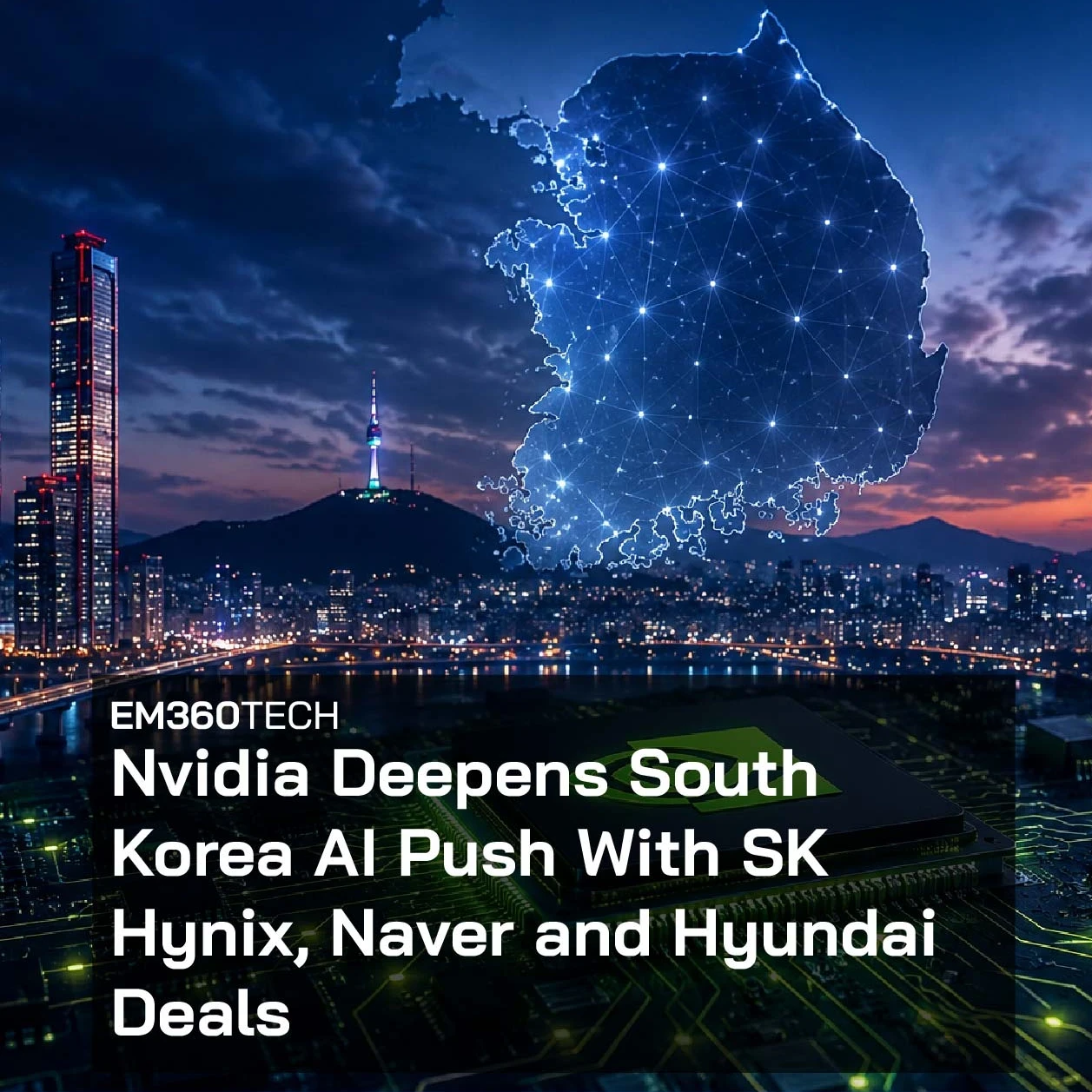 An EM360Tech news graphic showing Seoul’s illuminated skyline at dusk beneath a glowing digital map of South Korea connected by a network of blue nodes. Bold text reads “Nvidia Deepens South Korea AI Push With SK Hynix, Naver and Hyundai Deals.”