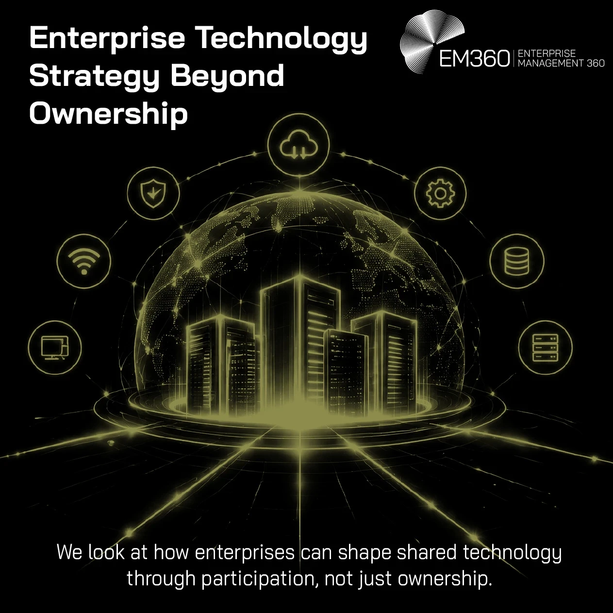 EM360Tech header graphic titled “Enterprise Technology Strategy Beyond Ownership”, featuring a glowing olive-gold digital illustration against a black background. A cluster of illuminated server towers stands inside a large, interconnected digital globe, surrounded by circular icons representing cloud technology, security, connectivity, infrastructure and data systems. Glowing network lines extend across the foreground, suggesting shared technology and enterprise collaboration. The subtitle reads, “We look 