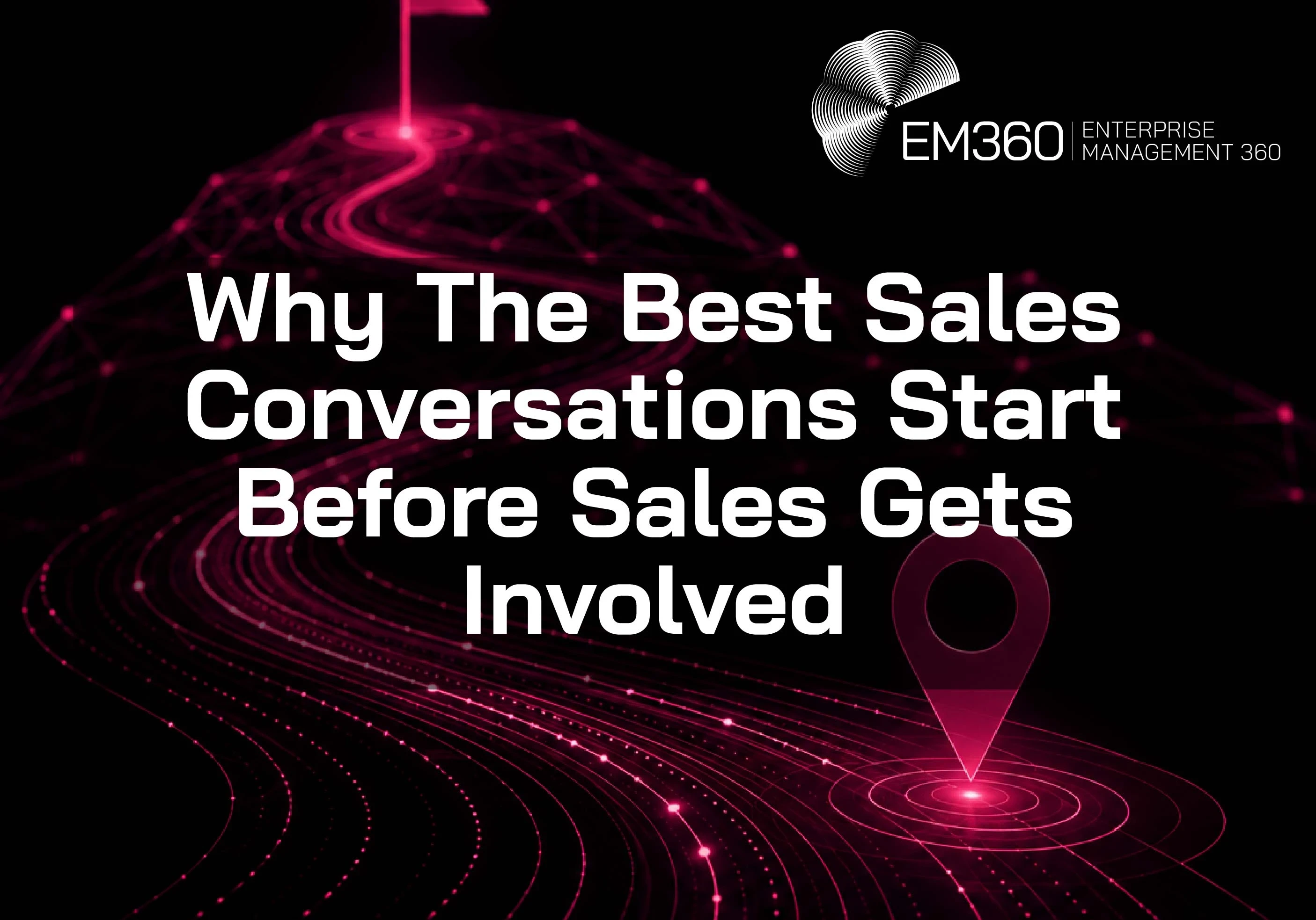 EM360Tech graphic showing a magenta path leading from a location marker to a flag, with the text &ldquo;Why The Best Sales Conversations Start Before Sales Gets Involved&rdquo;.
